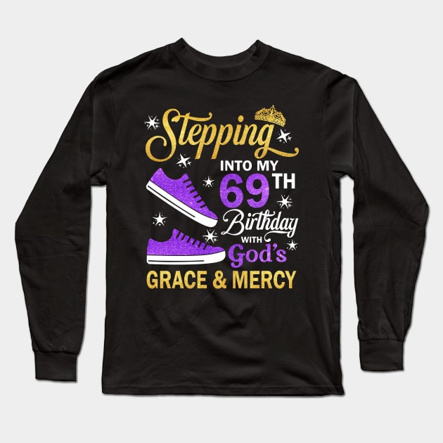 Stepping Into My 69th Birthday With God's Grace & Mercy Bday Long Sleeve T-Shirt by MaxACarter